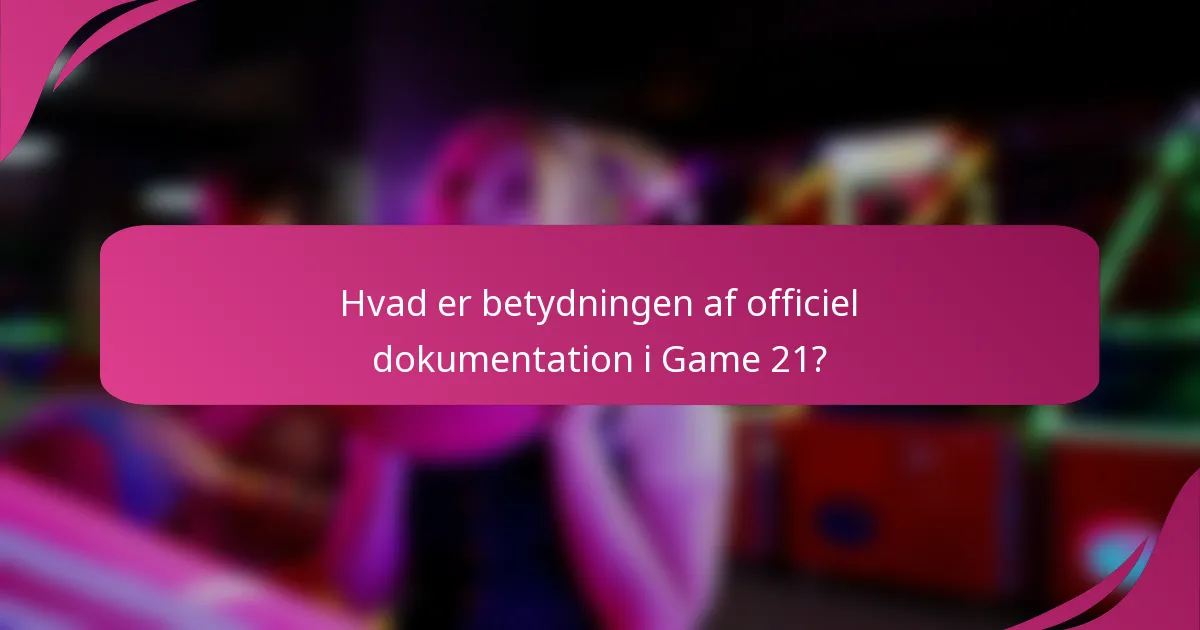 Hvad er betydningen af officiel dokumentation i Game 21?