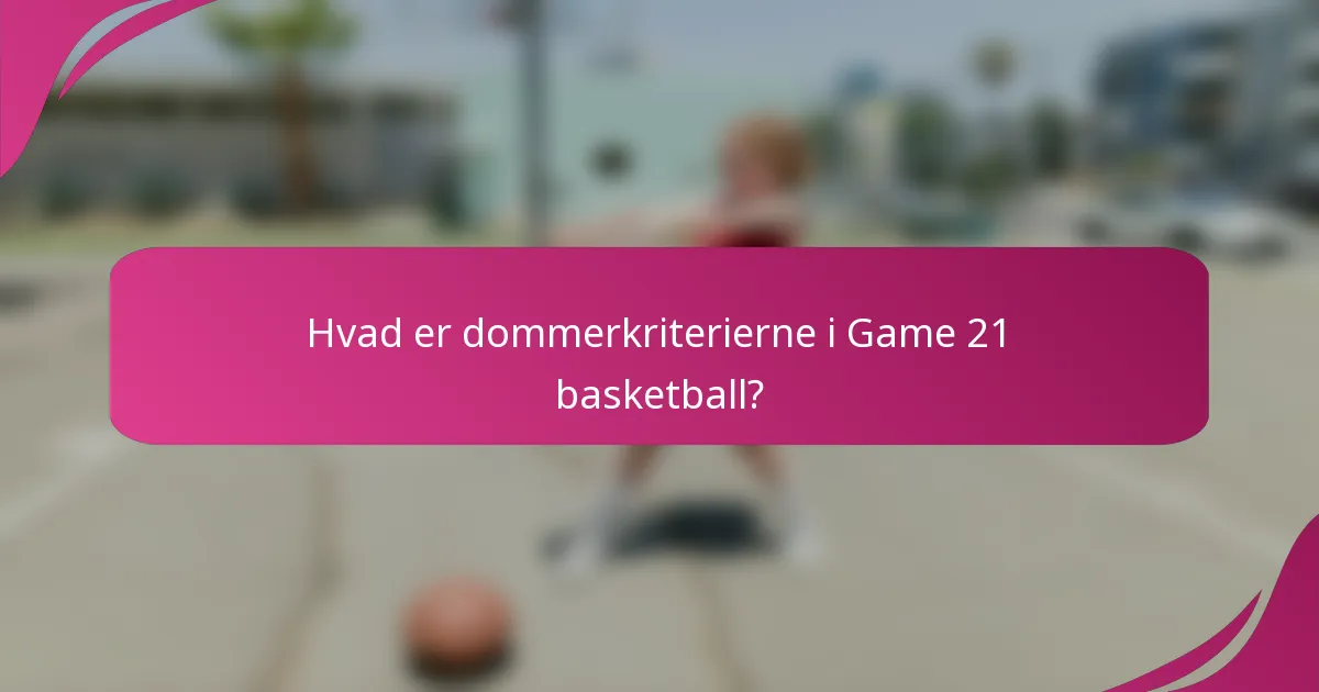 Hvad er dommerkriterierne i Game 21 basketball?
