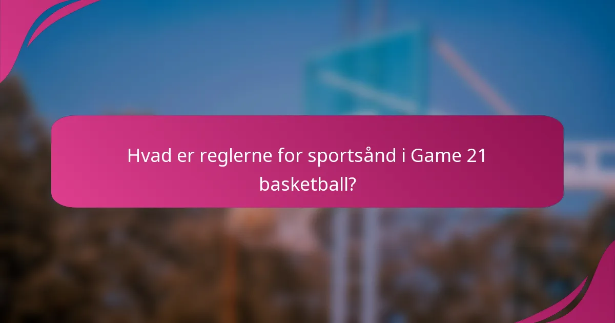 Hvad er reglerne for sportsånd i Game 21 basketball?