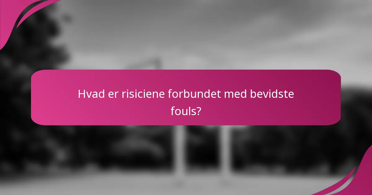 Hvad er risiciene forbundet med bevidste fouls?