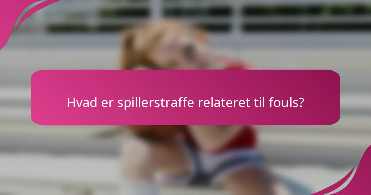 Hvad er spillerstraffe relateret til fouls?