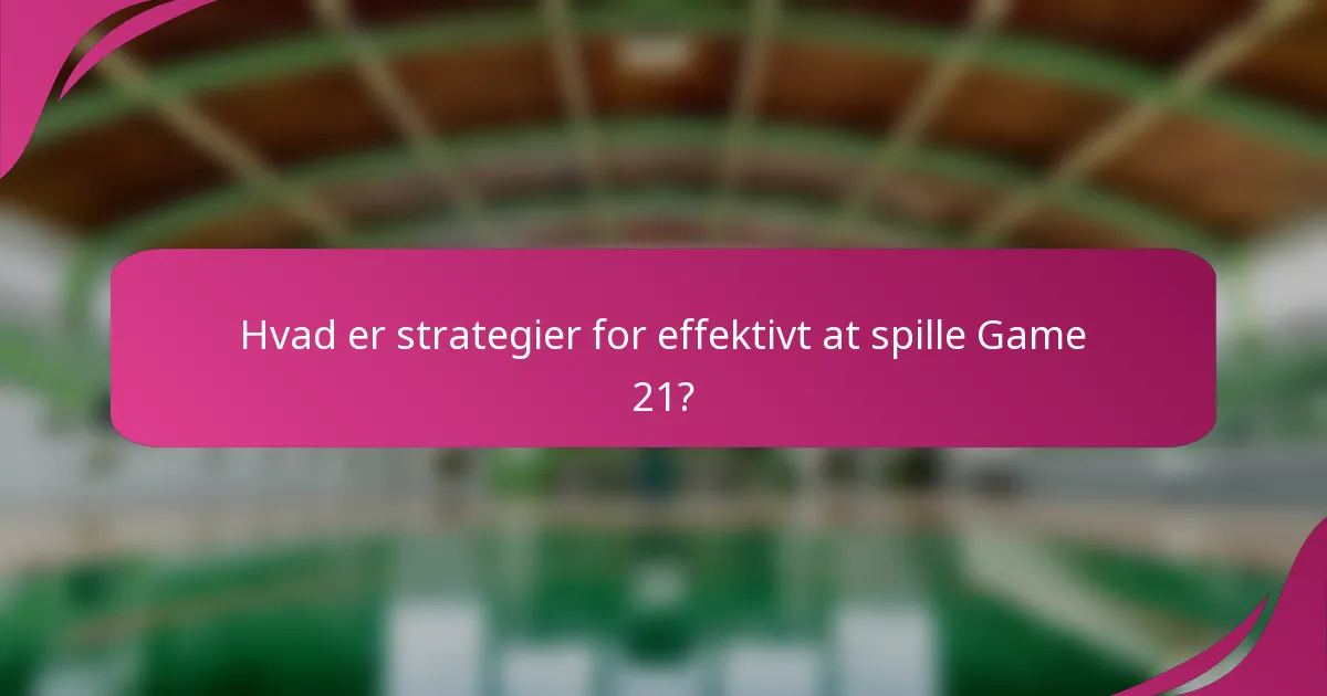 Hvad er strategier for effektivt at spille Game 21?