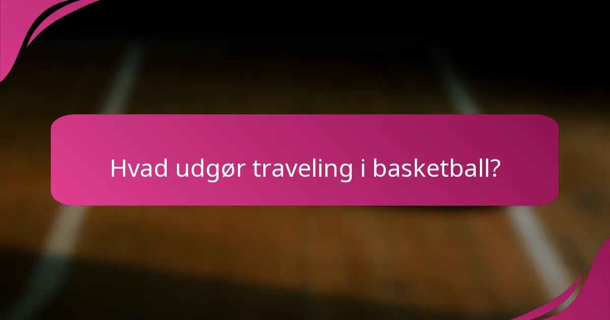 Hvad udgør traveling i basketball?