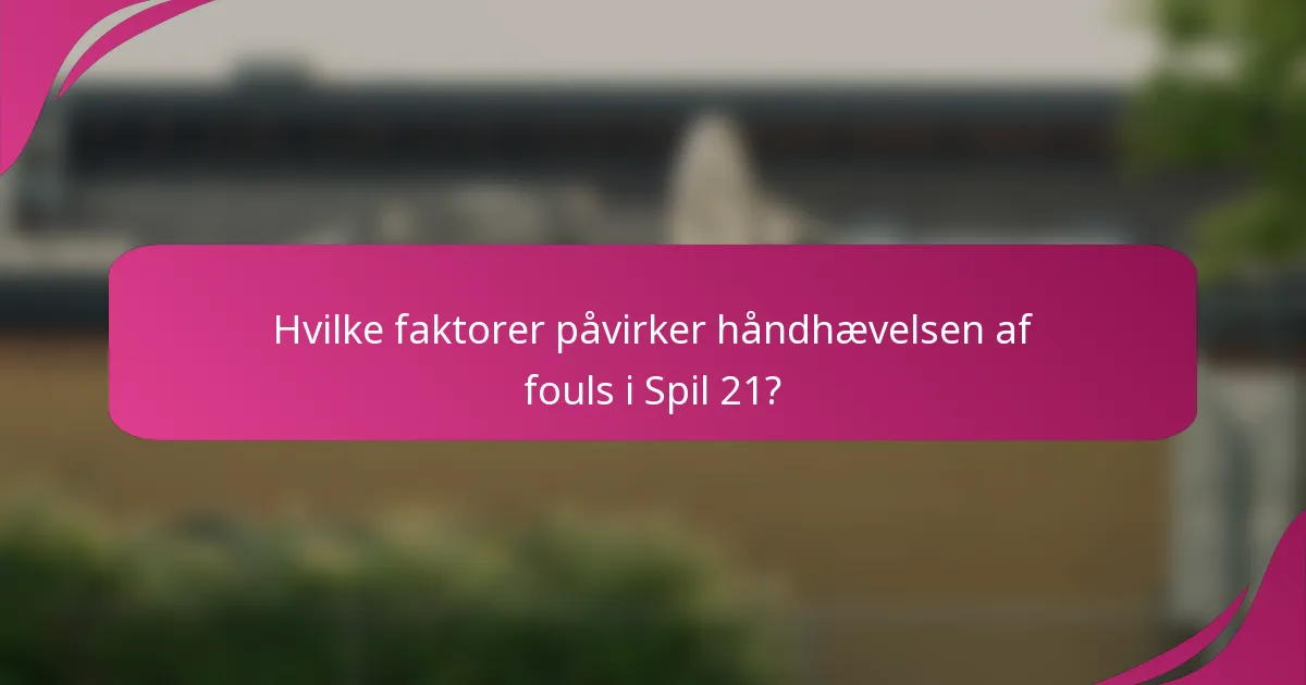 Hvilke faktorer påvirker håndhævelsen af fouls i Spil 21?