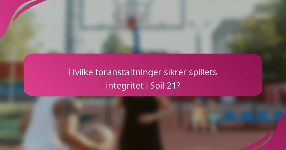Hvilke foranstaltninger sikrer spillets integritet i Spil 21?