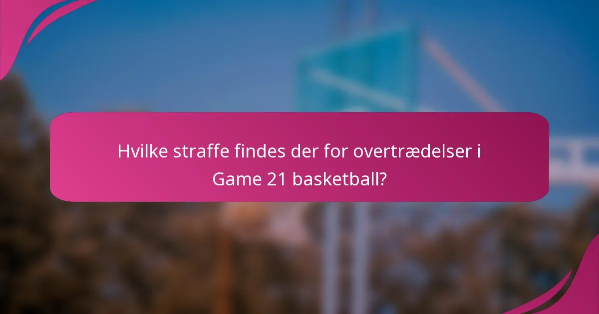 Hvilke straffe findes der for overtrædelser i Game 21 basketball?