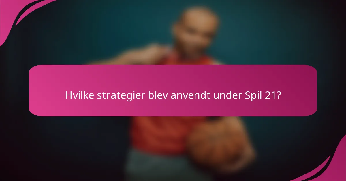 Hvilke strategier blev anvendt under Spil 21?