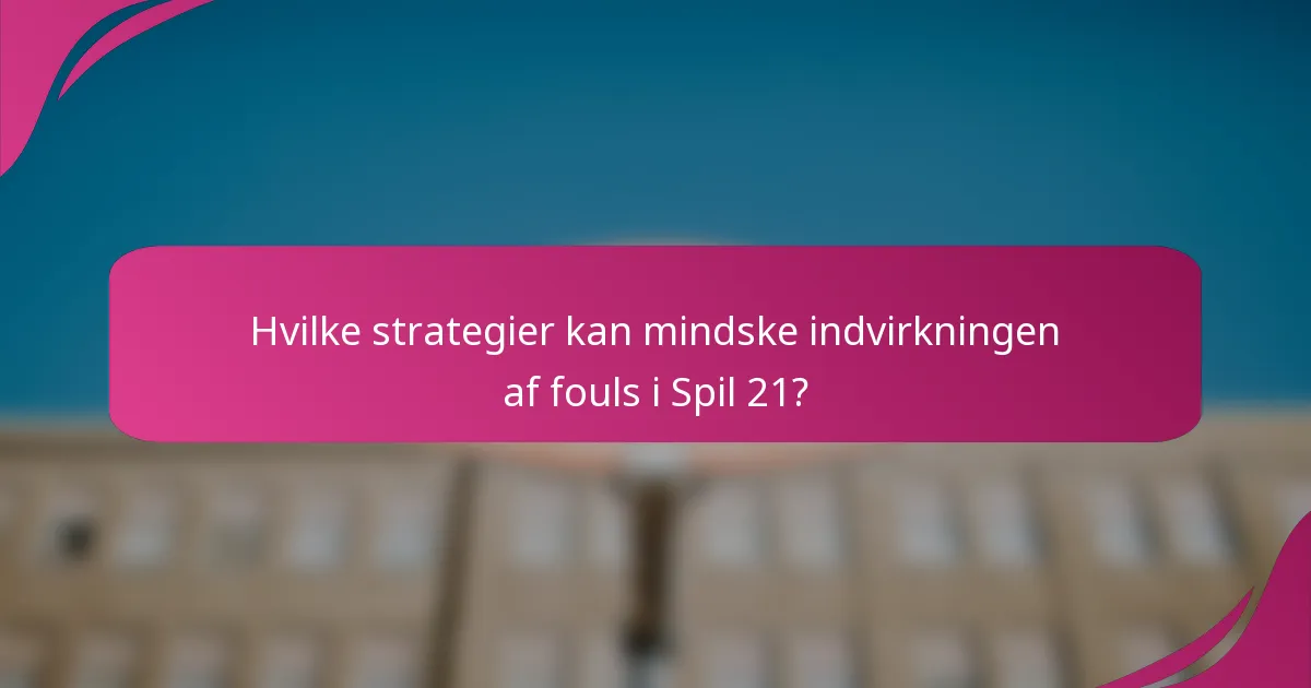 Hvilke strategier kan mindske indvirkningen af fouls i Spil 21?