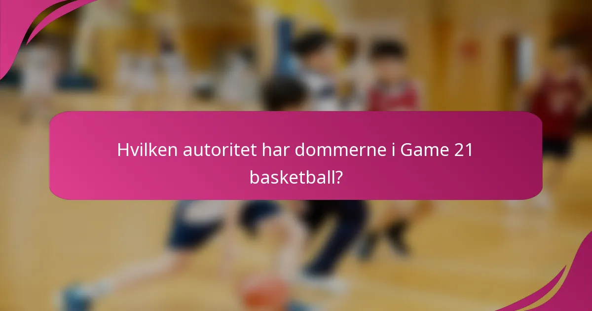Hvilken autoritet har dommerne i Game 21 basketball?
