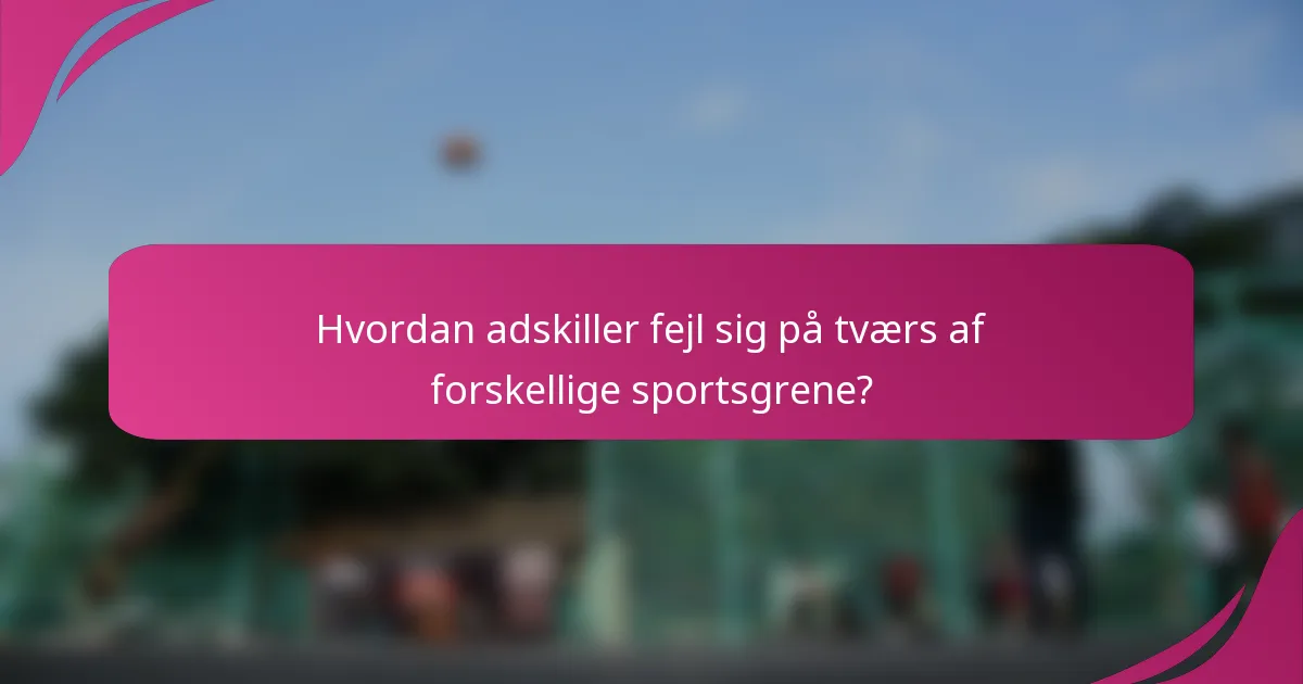 Hvordan adskiller fejl sig på tværs af forskellige sportsgrene?