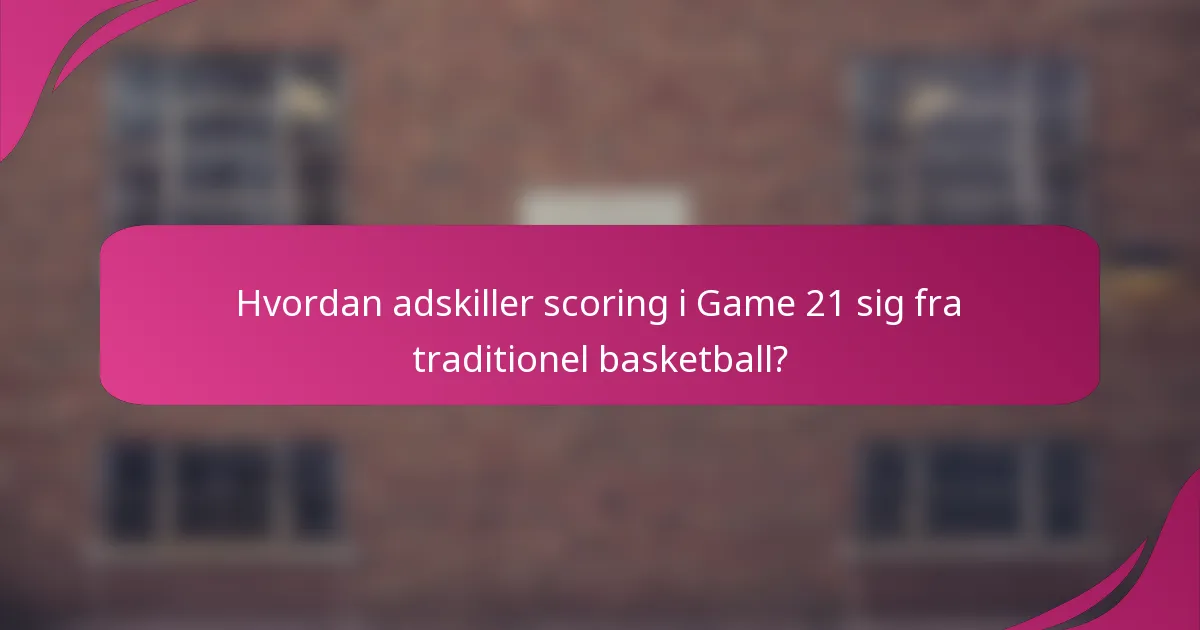 Hvordan adskiller scoring i Game 21 sig fra traditionel basketball?