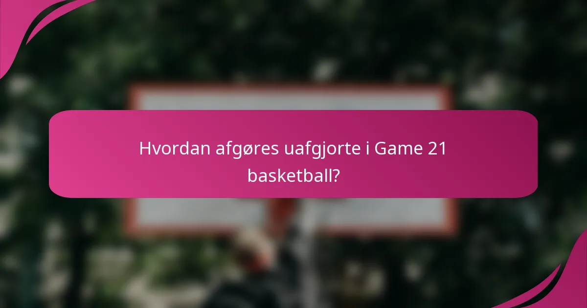 Hvordan afgøres uafgjorte i Game 21 basketball?