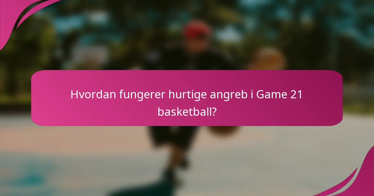 Hvordan fungerer hurtige angreb i Game 21 basketball?