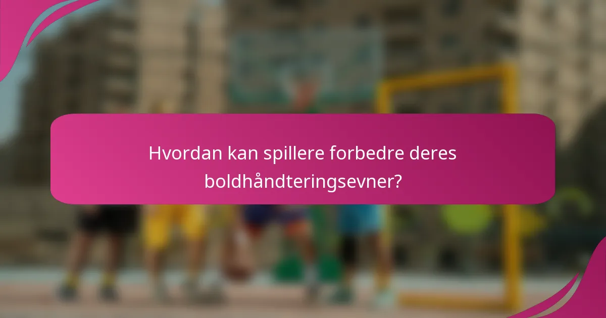 Hvordan kan spillere forbedre deres boldhåndteringsevner?
