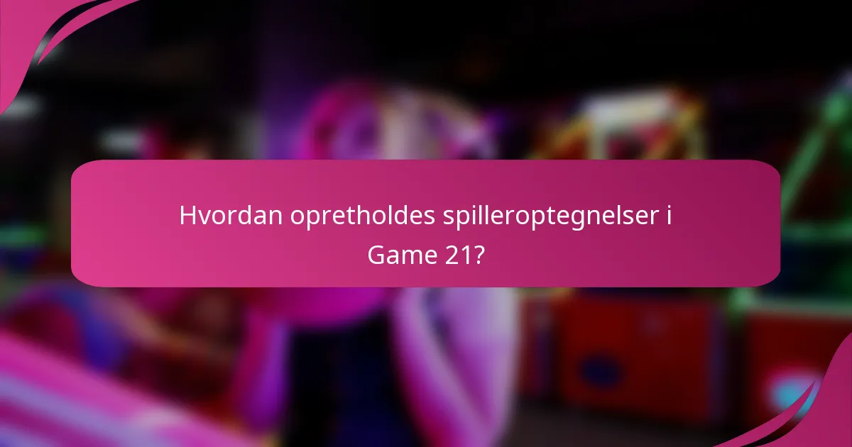 Hvordan opretholdes spilleroptegnelser i Game 21?