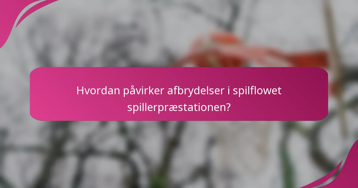 Hvordan påvirker afbrydelser i spilflowet spillerpræstationen?