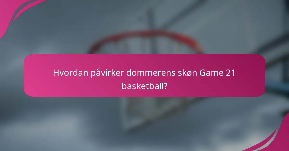 Hvordan påvirker dommerens skøn Game 21 basketball?