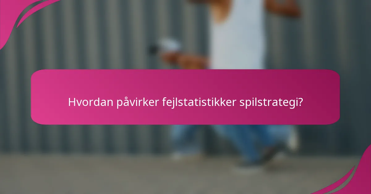 Hvordan påvirker fejlstatistikker spilstrategi?