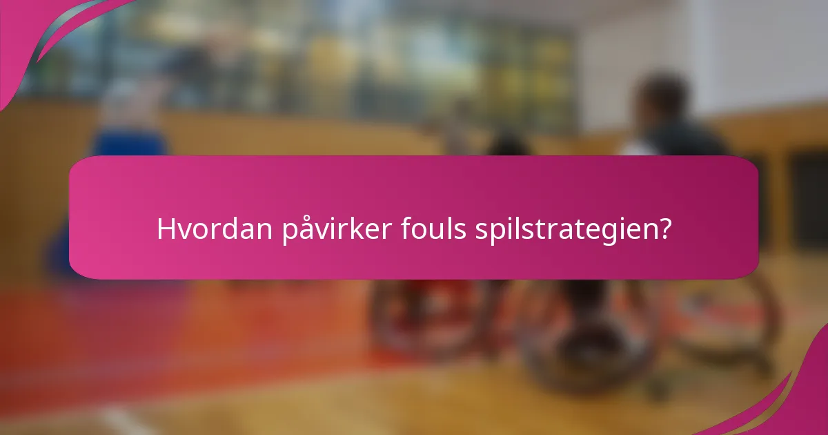 Hvordan påvirker fouls spilstrategien?
