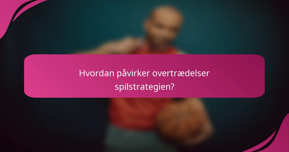 Hvordan påvirker overtrædelser spilstrategien?