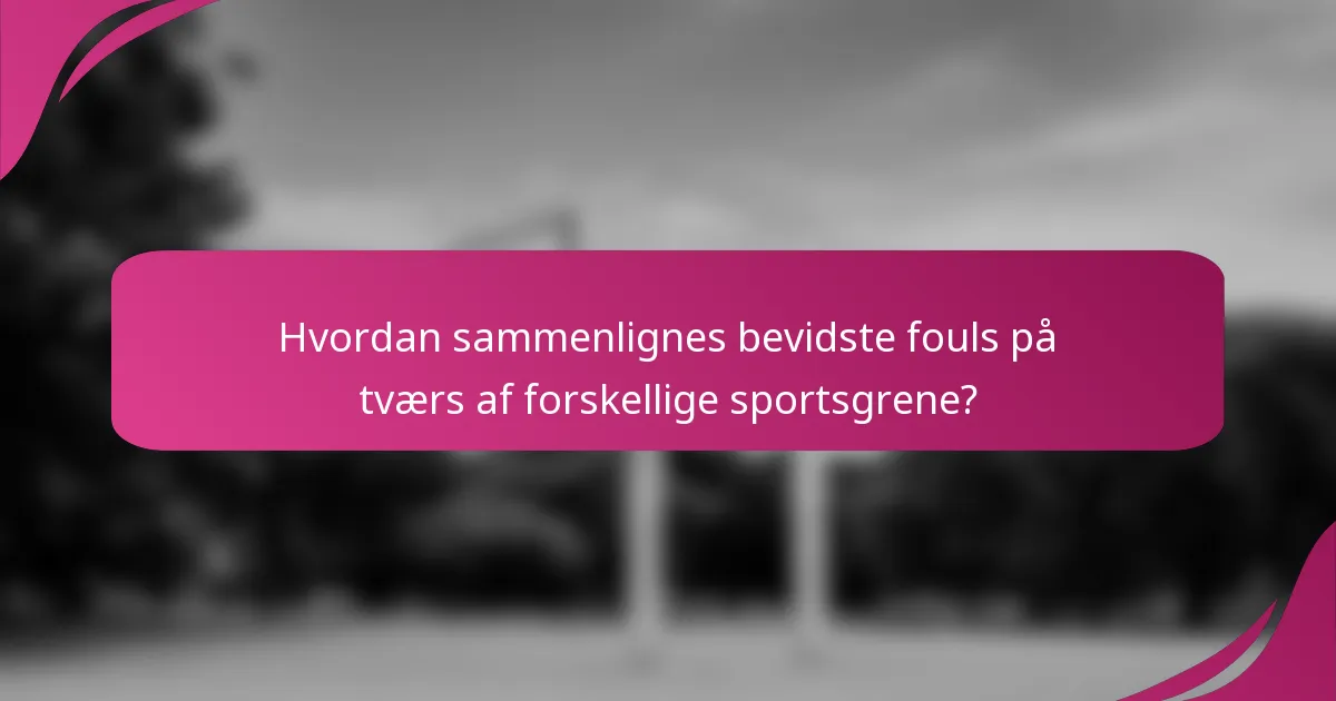 Hvordan sammenlignes bevidste fouls på tværs af forskellige sportsgrene?