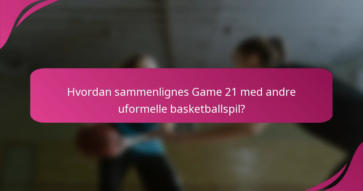 Hvordan sammenlignes Game 21 med andre uformelle basketballspil?