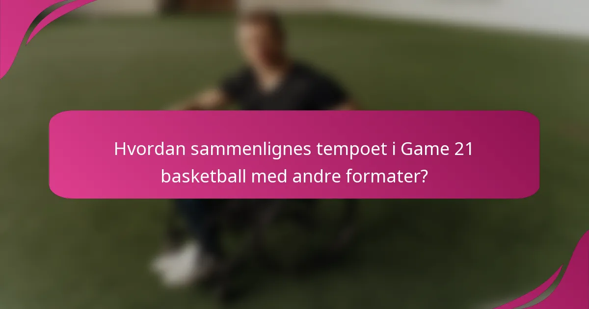 Hvordan sammenlignes tempoet i Game 21 basketball med andre formater?