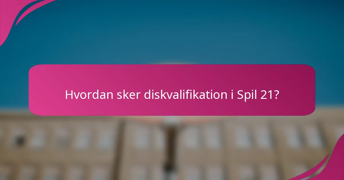 Hvordan sker diskvalifikation i Spil 21?