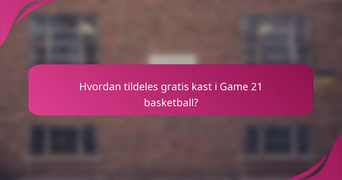 Hvordan tildeles gratis kast i Game 21 basketball?